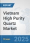 Vietnam High Purity Quartz Market: Prospects, Trends Analysis, Market Size and Forecasts up to 2032 - Product Image