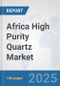 Africa High Purity Quartz Market: Prospects, Trends Analysis, Market Size and Forecasts up to 2032 - Product Thumbnail Image