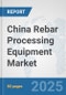 China Rebar Processing Equipment Market: Prospects, Trends Analysis, Market Size and Forecasts up to 2032 - Product Thumbnail Image