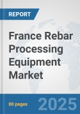 France Rebar Processing Equipment Market: Prospects, Trends Analysis, Market Size and Forecasts up to 2032- Product Image