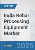 India Rebar Processing Equipment Market: Prospects, Trends Analysis, Market Size and Forecasts up to 2032- Product Image