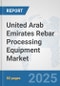 United Arab Emirates Rebar Processing Equipment Market: Prospects, Trends Analysis, Market Size and Forecasts up to 2032 - Product Thumbnail Image
