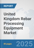 United Kingdom Rebar Processing Equipment Market: Prospects, Trends Analysis, Market Size and Forecasts up to 2032- Product Image