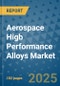 Aerospace Higb Performance Alloys Market - Global Industry Analysis, Size, Share, Growth, Trends, and Forecast 2032 - By Product, Technology, Grade, Application, End-user, Region: (North America, Europe, Asia Pacific, Latin America and Middle East and Africa) - Product Thumbnail Image