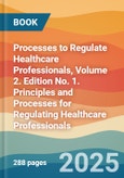 Processes to Regulate Healthcare Professionals, Volume 2. Edition No. 1. Principles and Processes for Regulating Healthcare Professionals- Product Image