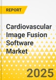 Cardiovascular Image Fusion Software Market - A Global and Regional Analysis: Focus on Application, End User, and Country-Level Analysis - Analysis and Forecast, 2025-2035- Product Image
