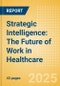 Strategic Intelligence: The Future of Work in Healthcare - Product Thumbnail Image
