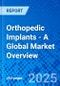 Orthopedic Implants - A Global Market Overview - Product Image