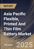 Asia Pacific Flexible, Printed And Thin Film Battery Market Size, Share & Trends Analysis Report By Type (Rechargeable and Disposable), By Application, By Country and Growth Forecast, 2024 - 2031- Product Image