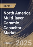 North America Multi-layer Ceramic Capacitor Market Size, Share & Trends Analysis Report By Rated Voltage Range, By Case Size, By Type, By Dielectric Type, By End-use, By Country and Growth Forecast, 2024 - 2031- Product Image