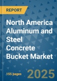 North America Aluminum and Steel Concrete Bucket Market - Industry Analysis, Size, Share, Growth, Trends, and Forecast 2031 - By Product, Technology, Grade, Application, End-user, Region: (North America)- Product Image