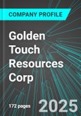 Golden Touch Resources Corp (GOT:TSX) : Analytics, Extensive Financial Metrics, and Benchmarks Against Averages and Top Companies Within its Industry- Product Image