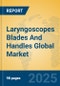 Laryngoscopes Blades And Handles Global Market Insights 2025, Analysis and Forecast to 2030, by Market Participants, Regions, Technology, Application, Product Type - Product Image