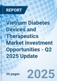 Vietnam Diabetes Devices and Therapeutics Market Investment Opportunities - Q2 2025 Update- Product Image