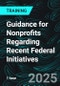 Guidance for Nonprofits Regarding Recent Federal Initiatives (Recorded) - Product Thumbnail Image