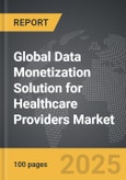 Data Monetization Solution for Healthcare Providers - Global Strategic Business Report- Product Image