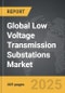 Low Voltage Transmission Substations - Global Strategic Business Report - Product Image