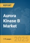 Aurora Kinase B Market Report 2025 - Product Image