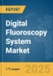 Digital Fluoroscopy System Market Report 2025 - Product Image