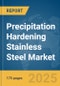 Precipitation Hardening Stainless Steel Market Report 2025 - Product Image