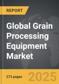 Grain Processing Equipment - Global Strategic Business Report- Product Image
