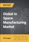 In Space Manufacturing - Global Strategic Business Report - Product Thumbnail Image