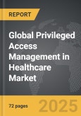 Privileged Access Management in Healthcare - Global Strategic Business Report- Product Image