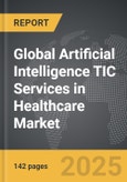 Artificial Intelligence TIC Services in Healthcare - Global Strategic Business Report- Product Image