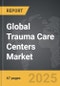 Trauma Care Centers - Global Strategic Business Report - Product Image