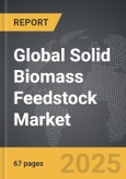 Solid Biomass Feedstock - Global Strategic Business Report- Product Image