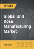 Unit Dose Manufacturing - Global Strategic Business Report- Product Image