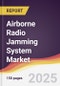 Airborne Radio Jamming System Market Report: Trends, Forecast and Competitive Analysis to 2031 - Product Thumbnail Image
