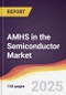 AMHS in the Semiconductor Market Report: Trends, Forecast and Competitive Analysis to 2031 - Product Thumbnail Image