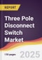 Three Pole Disconnect Switch Market Report: Trends, Forecast and Competitive Analysis to 2031 - Product Thumbnail Image