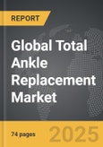 Total Ankle Replacement - Global Strategic Business Report- Product Image