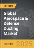 Aerospace & Defense Ducting - Global Strategic Business Report- Product Image