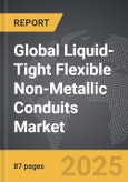 Liquid-Tight Flexible Non-Metallic Conduits - Global Strategic Business Report- Product Image