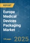 Europe Medical Devices Packaging - Market Share Analysis, Industry Trends & Statistics, Growth Forecasts (2025 - 2030) - Product Image