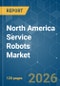 North America Service Robots - Market Share Analysis, Industry Trends & Statistics, Growth Forecasts (2026-2031) - Product Thumbnail Image