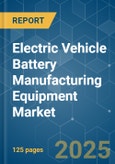 Electric Vehicle Battery Manufacturing Equipment - Market Share Analysis, Industry Trends & Statistics, Growth Forecasts (2025 - 2030)- Product Image