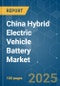 China Hybrid Electric Vehicle Battery - Market Share Analysis, Industry Trends & Statistics, Growth Forecasts (2025 - 2030) - Product Thumbnail Image