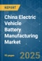 China Electric Vehicle Battery Manufacturing - Market Share Analysis, Industry Trends & Statistics, Growth Forecasts (2025 - 2030) - Product Thumbnail Image