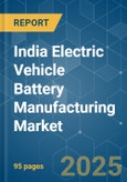 India Electric Vehicle Battery Manufacturing - Market Share Analysis, Industry Trends & Statistics, Growth Forecasts (2025 - 2030)- Product Image