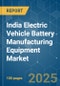 India Electric Vehicle Battery Manufacturing Equipment - Market Share Analysis, Industry Trends & Statistics, Growth Forecasts (2025 - 2030) - Product Thumbnail Image