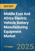Middle East And Africa Electric Vehicle Battery Manufacturing Equipment - Market Share Analysis, Industry Trends & Statistics, Growth Forecasts (2025 - 2030)- Product Image