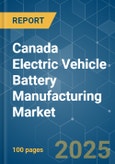 Canada Electric Vehicle Battery Manufacturing - Market Share Analysis, Industry Trends & Statistics, Growth Forecasts (2025 - 2030)- Product Image