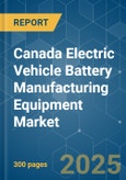 Canada Electric Vehicle Battery Manufacturing Equipment - Market Share Analysis, Industry Trends & Statistics, Growth Forecasts (2025 - 2030)- Product Image