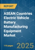 ASEAN Countries Electric Vehicle Battery Manufacturing Equipment - Market Share Analysis, Industry Trends & Statistics, Growth Forecasts (2025 - 2030)- Product Image