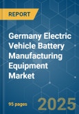 Germany Electric Vehicle Battery Manufacturing Equipment - Market Share Analysis, Industry Trends & Statistics, Growth Forecasts (2025 - 2030)- Product Image