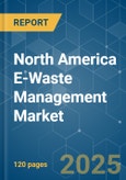 North America E-Waste Management - Market Share Analysis, Industry Trends & Statistics, Growth Forecasts (2025 - 2030)- Product Image